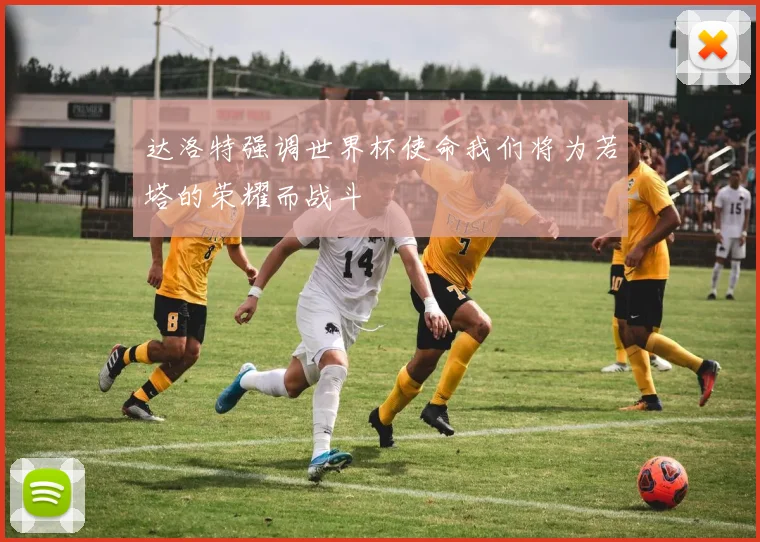 达洛特强调世界杯使命我们将为若塔的荣耀而战斗