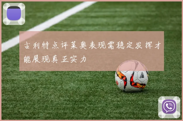 古利特点评莱奥表现需稳定发挥才能展现真正实力